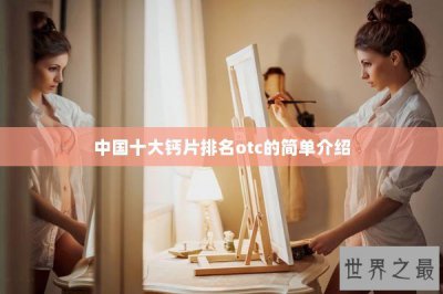 ​中国十大钙片排名otc的简单介绍