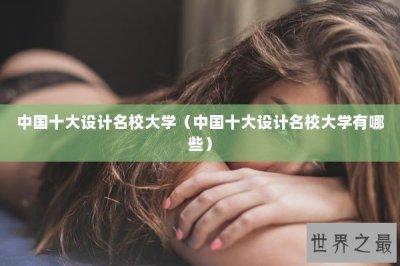 ​中国十大设计名校大学（中国十大设计名校大学有哪些）