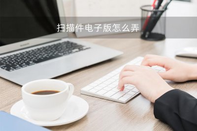 ​扫描件电子版怎么弄？三种方法，建议收藏